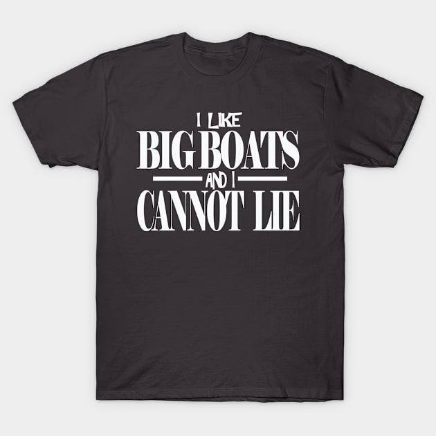 I LIKE BIG BOATS AND I CANNOT LIE TSHIRT T-Shirt by Dezine